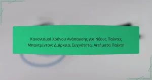 Κανονισμοί Χρόνου Ανάπαυσης για Νέους Παίκτες Μπαντμίντον: Διάρκεια, Συχνότητα, Αιτήματα Παίκτη
