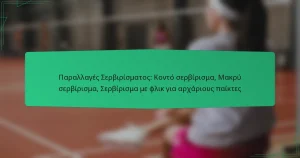 Παραλλαγές Σερβιρίσματος: Κοντό σερβίρισμα, Μακρύ σερβίρισμα, Σερβίρισμα με φλικ για αρχάριους παίκτες