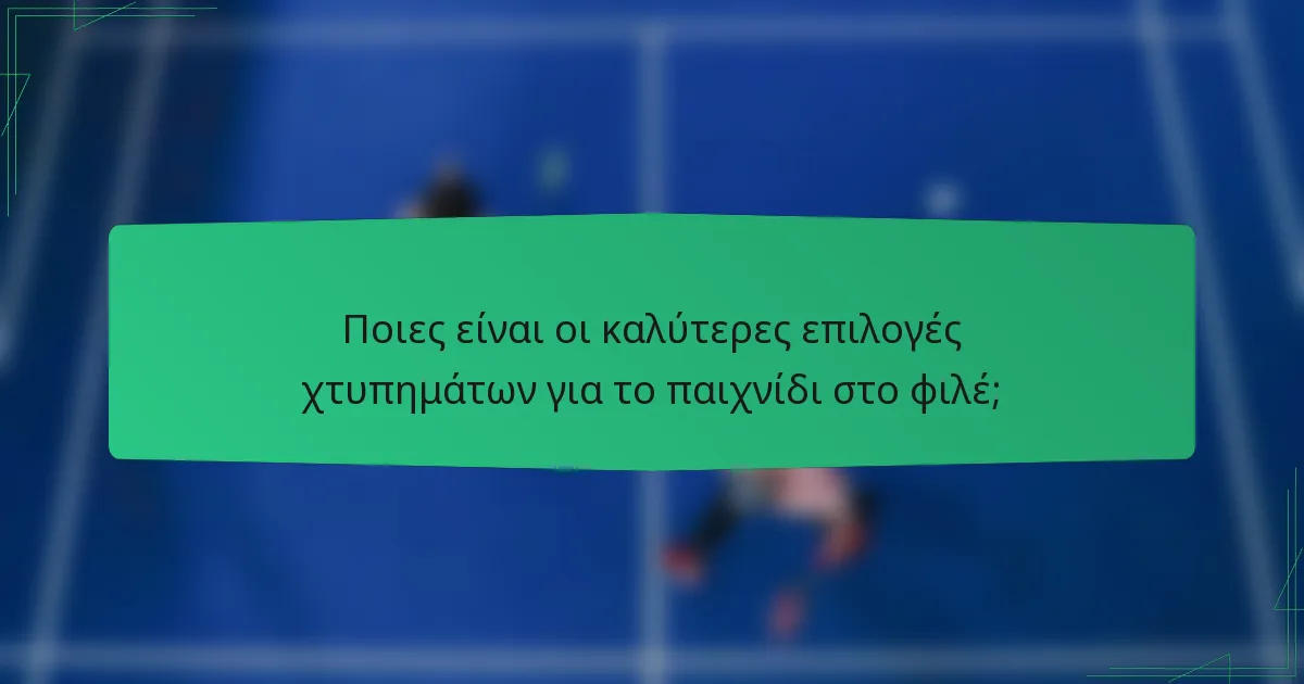 Ποιες είναι οι καλύτερες επιλογές χτυπημάτων για το παιχνίδι στο φιλέ;