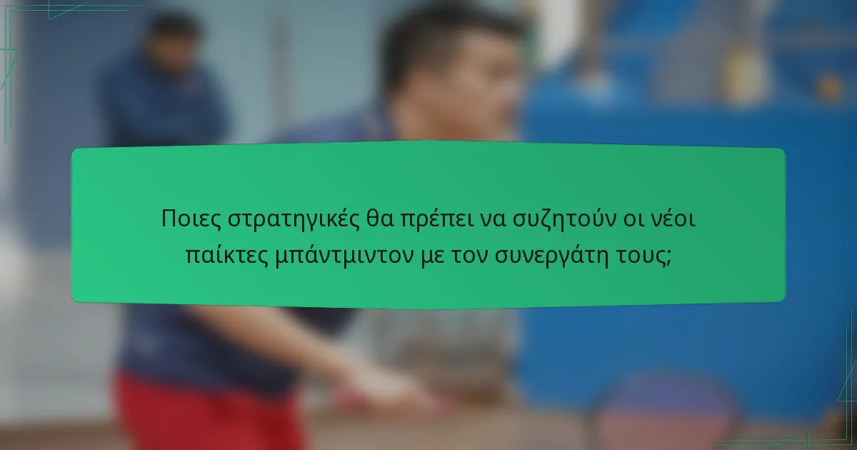 Ποιες στρατηγικές θα πρέπει να συζητούν οι νέοι παίκτες μπάντμιντον με τον συνεργάτη τους;