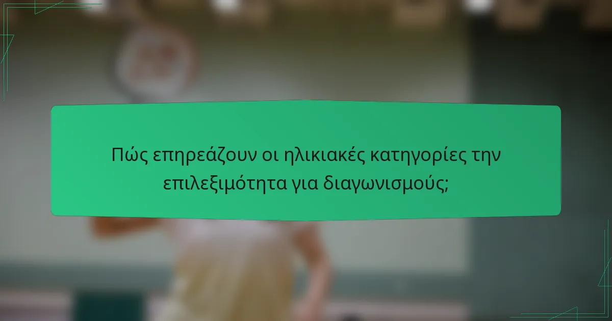 Πώς επηρεάζουν οι ηλικιακές κατηγορίες την επιλεξιμότητα για διαγωνισμούς;