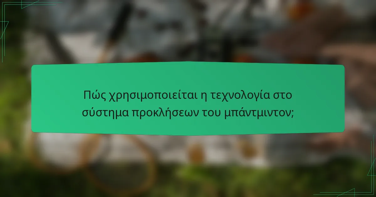Πώς χρησιμοποιείται η τεχνολογία στο σύστημα προκλήσεων του μπάντμιντον;