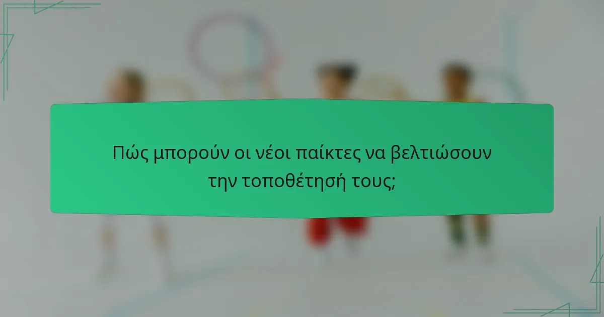 Πώς μπορούν οι νέοι παίκτες να βελτιώσουν την τοποθέτησή τους;