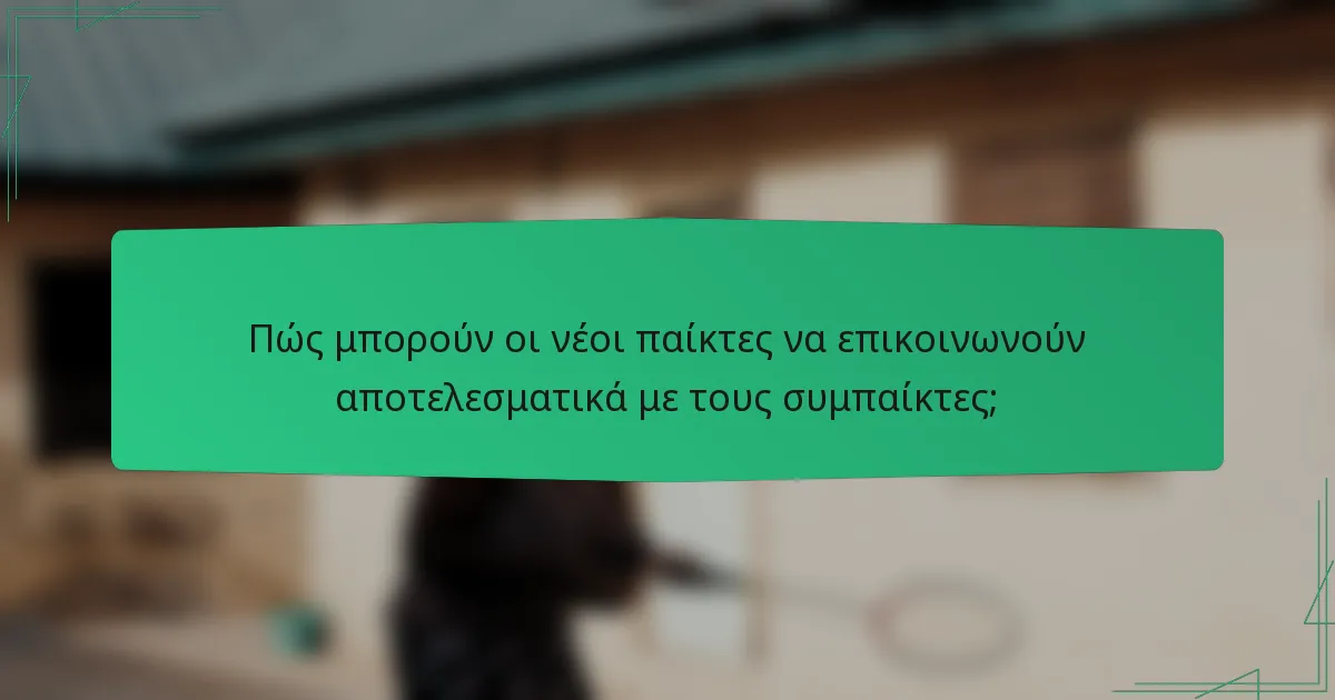Πώς μπορούν οι νέοι παίκτες να επικοινωνούν αποτελεσματικά με τους συμπαίκτες;